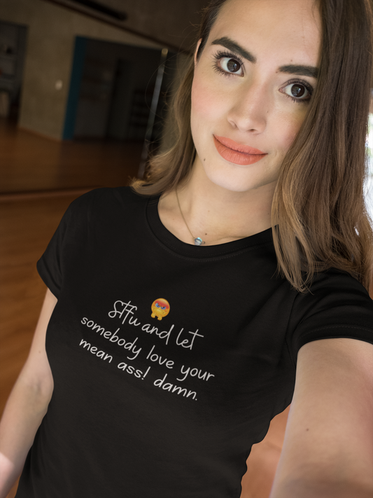 Sftu and Let Somebody Love Your Mean Ass! Tee - Humorous Shirt